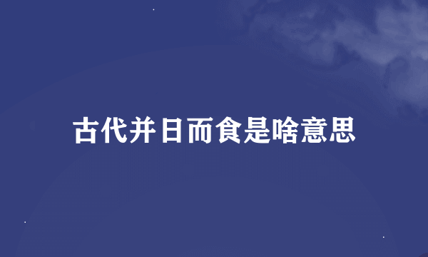 古代并日而食是啥意思