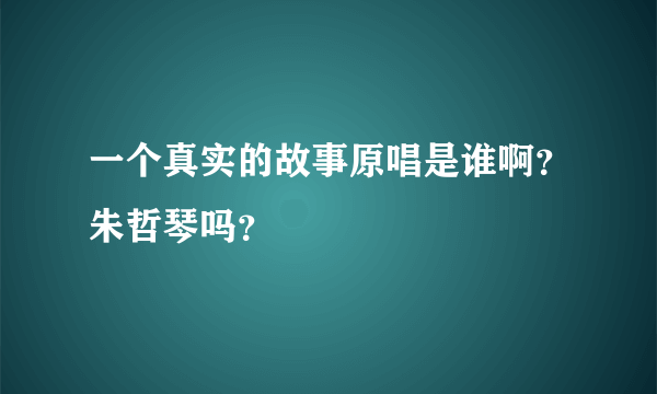 一个真实的故事原唱是谁啊？朱哲琴吗？