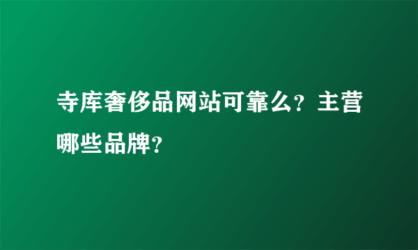 寺库奢侈品网站可靠么？主营哪些品牌？