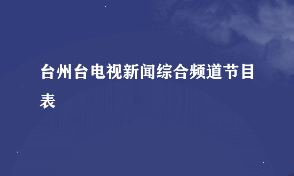 台州台电视新闻综合频道节目表