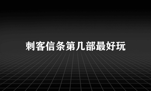 刺客信条第几部最好玩