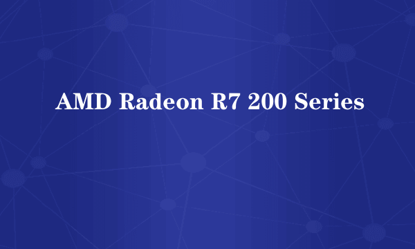 AMD Radeon R7 200 Series