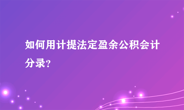 如何用计提法定盈余公积会计分录？