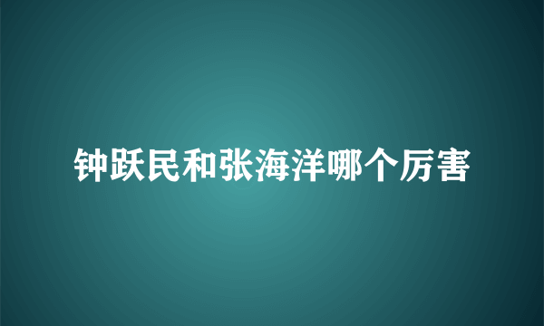 钟跃民和张海洋哪个厉害