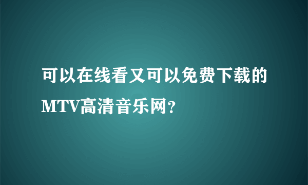 可以在线看又可以免费下载的MTV高清音乐网？