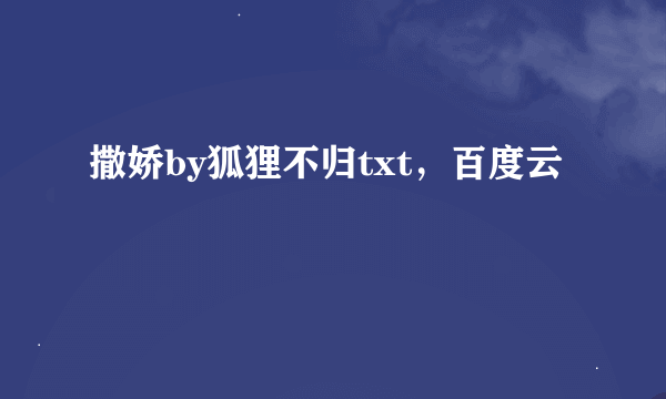 撒娇by狐狸不归txt，百度云