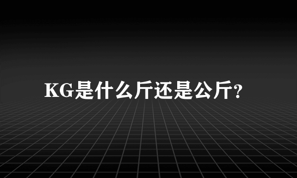 KG是什么斤还是公斤？