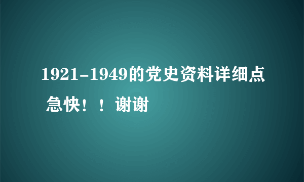 1921-1949的党史资料详细点 急快！！谢谢