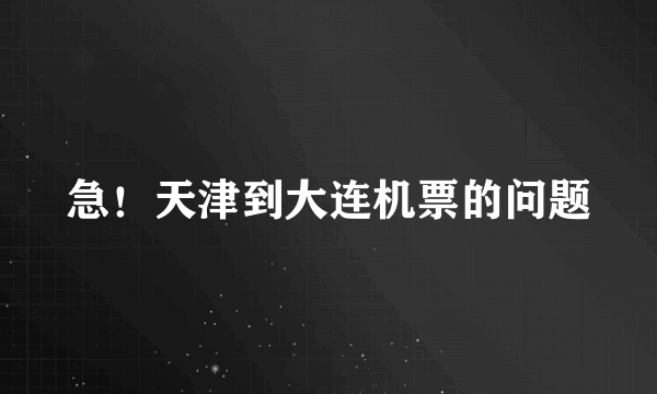 急！天津到大连机票的问题