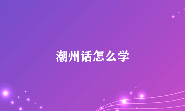 潮州话怎么学