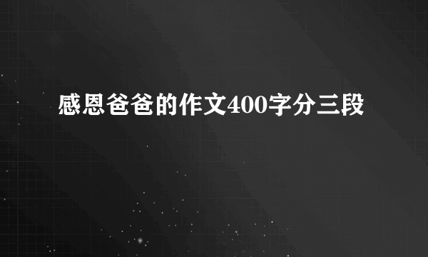 感恩爸爸的作文400字分三段