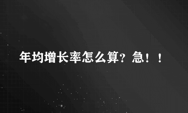 年均增长率怎么算？急！！