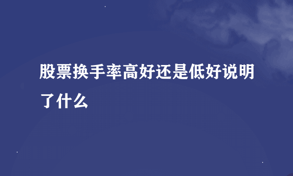 股票换手率高好还是低好说明了什么