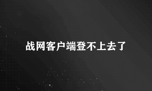 战网客户端登不上去了