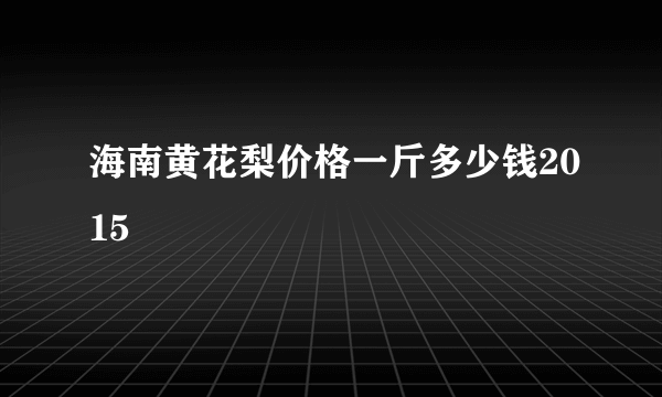 海南黄花梨价格一斤多少钱2015