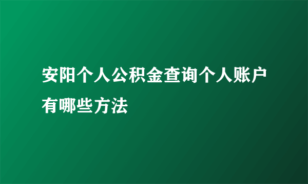 安阳个人公积金查询个人账户有哪些方法