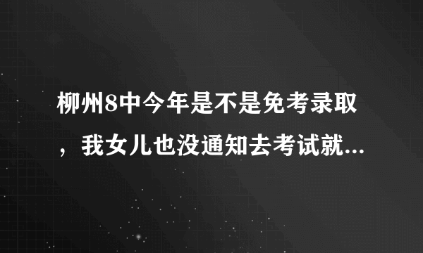 柳州8中今年是不是免考录取，我女儿也没通知去考试就直接通知被录取