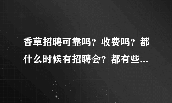 香草招聘可靠吗？收费吗？都什么时候有招聘会？都有些什么公司在他们那招聘啊？