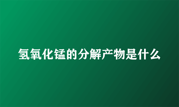 氢氧化锰的分解产物是什么