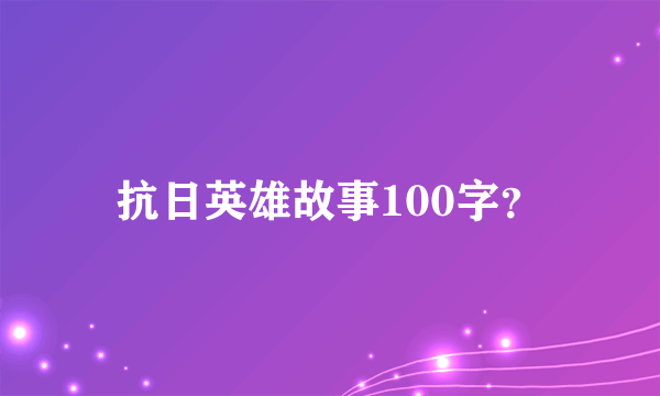 抗日英雄故事100字？