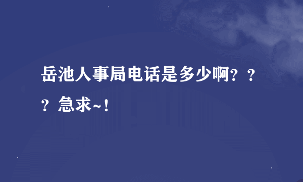 岳池人事局电话是多少啊？？？急求~！