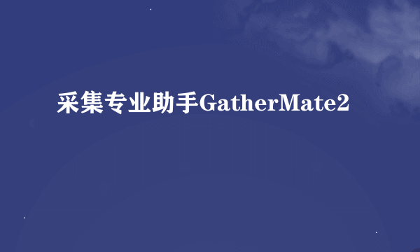 采集专业助手GatherMate2