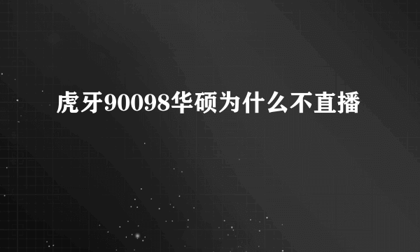 虎牙90098华硕为什么不直播