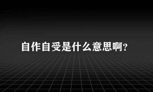 自作自受是什么意思啊？