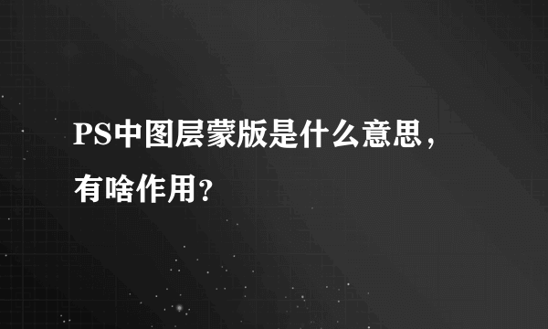 PS中图层蒙版是什么意思，有啥作用？