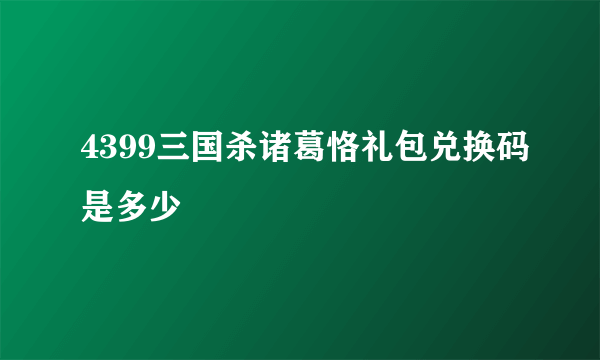 4399三国杀诸葛恪礼包兑换码是多少