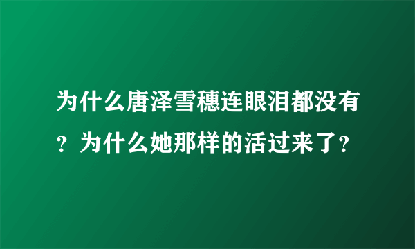 为什么唐泽雪穗连眼泪都没有？为什么她那样的活过来了？