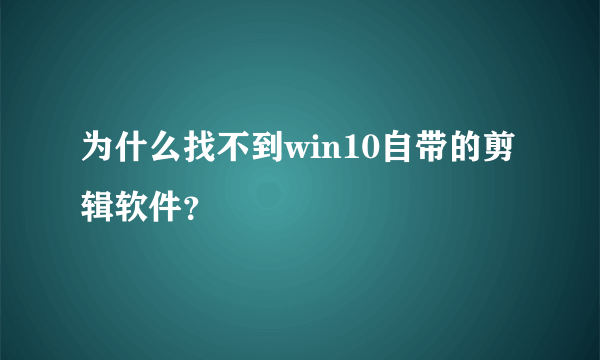 为什么找不到win10自带的剪辑软件？