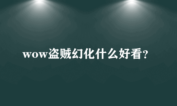 wow盗贼幻化什么好看？