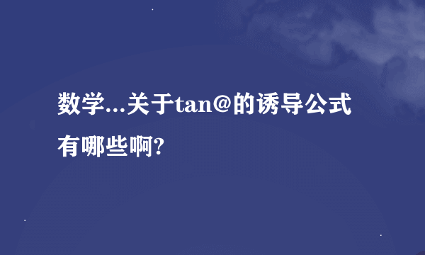 数学...关于tan@的诱导公式有哪些啊?