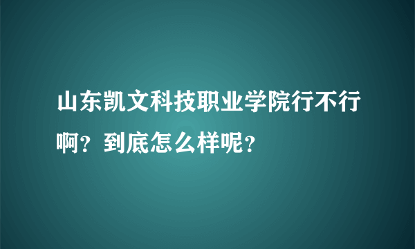 山东凯文科技职业学院行不行啊？到底怎么样呢？