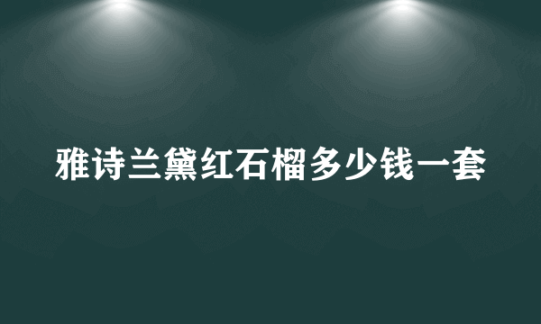 雅诗兰黛红石榴多少钱一套