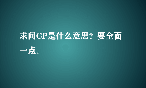 求问CP是什么意思？要全面一点。