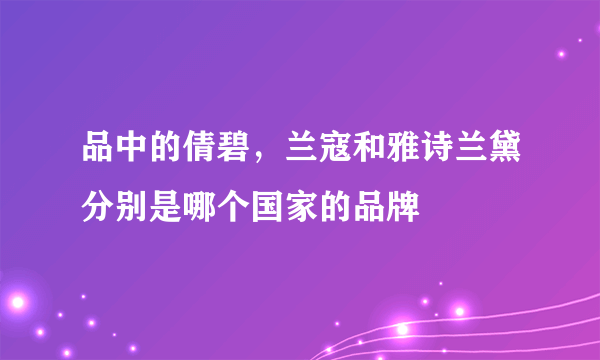 品中的倩碧，兰寇和雅诗兰黛分别是哪个国家的品牌