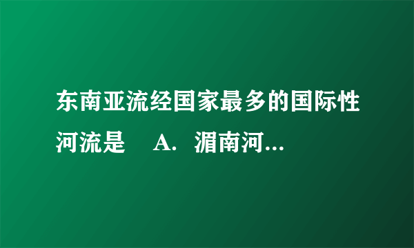 东南亚流经国家最多的国际性河流是    A．湄南河  B．湄公河  C．萨尔温江  D．伊洛瓦底