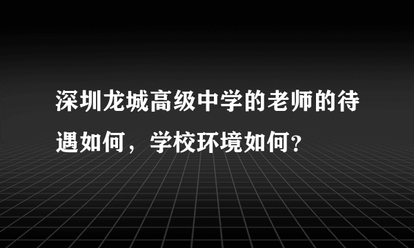 深圳龙城高级中学的老师的待遇如何，学校环境如何？