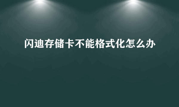 闪迪存储卡不能格式化怎么办