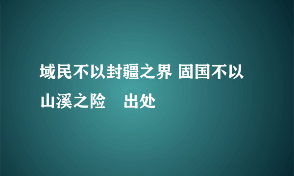 域民不以封疆之界 固国不以山溪之险　出处