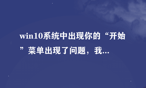 win10系统中出现你的“开始”菜单出现了问题，我们将尝试在下一次登录时修复它？