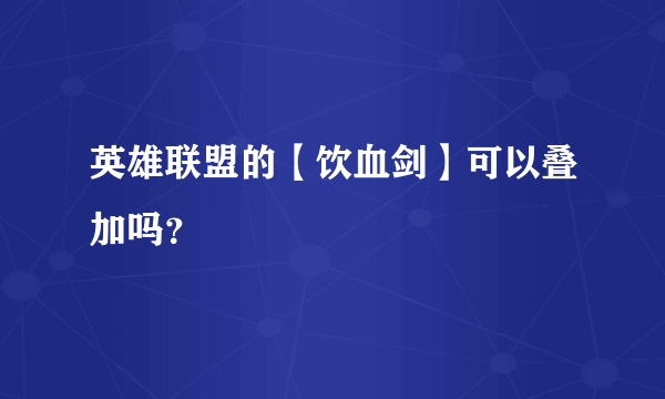 英雄联盟的【饮血剑】可以叠加吗？