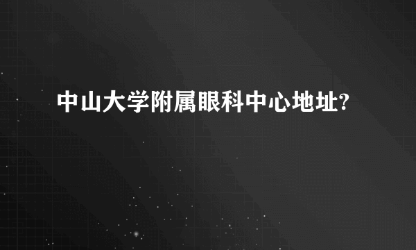 中山大学附属眼科中心地址?