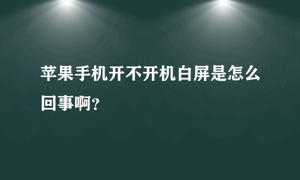 苹果手机开不开机白屏是怎么回事啊？