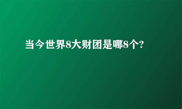 当今世界8大财团是哪8个?