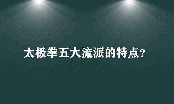 太极拳五大流派的特点？