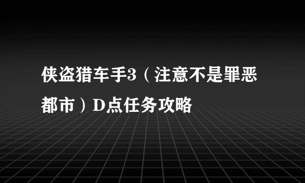 侠盗猎车手3（注意不是罪恶都市）D点任务攻略