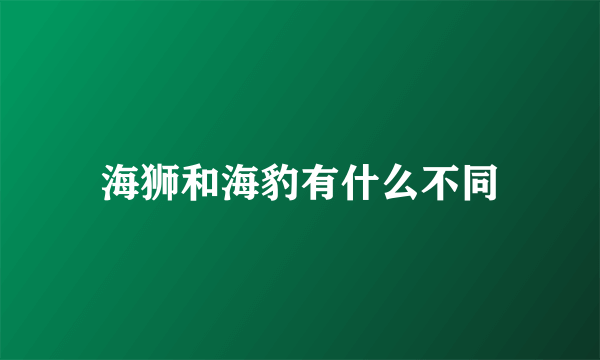 海狮和海豹有什么不同